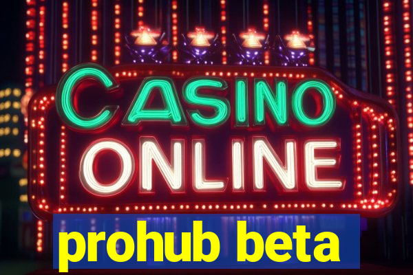 prohub beta